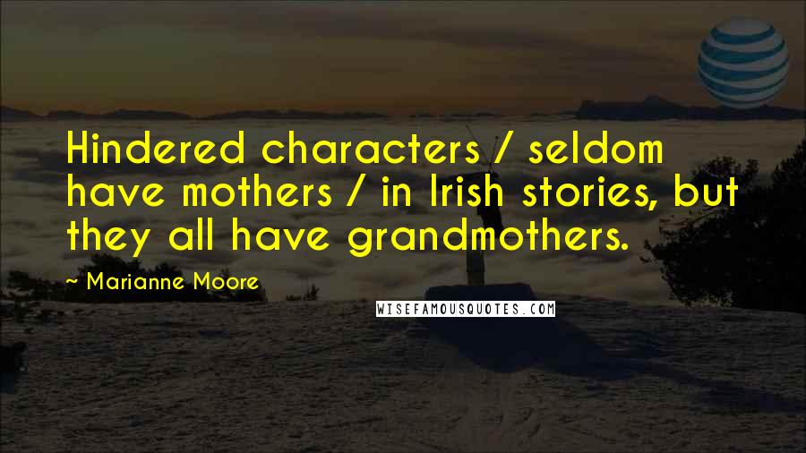 Marianne Moore Quotes: Hindered characters / seldom have mothers / in Irish stories, but they all have grandmothers.