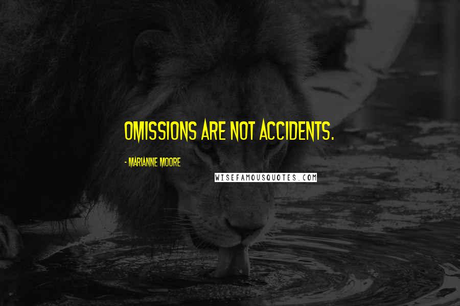 Marianne Moore Quotes: Omissions are not accidents.