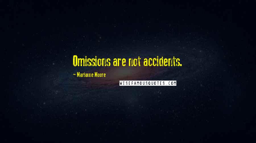 Marianne Moore Quotes: Omissions are not accidents.