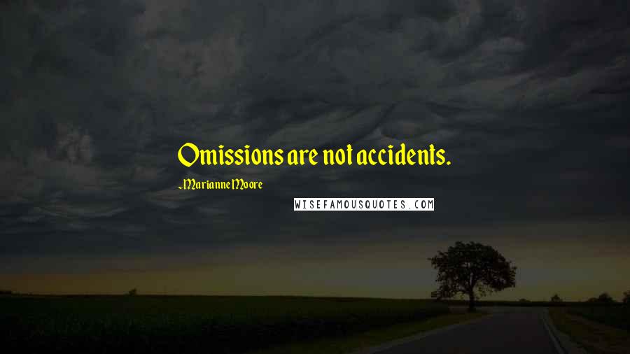 Marianne Moore Quotes: Omissions are not accidents.