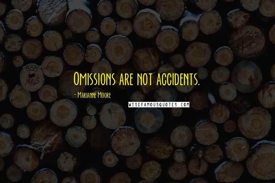 Marianne Moore Quotes: Omissions are not accidents.