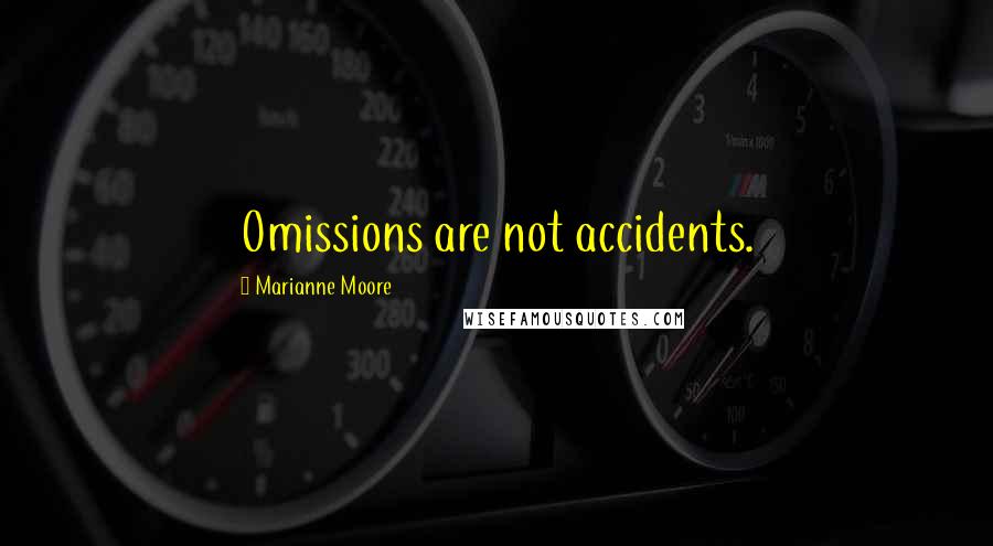 Marianne Moore Quotes: Omissions are not accidents.