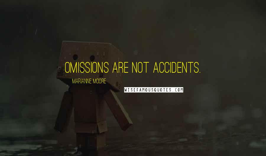 Marianne Moore Quotes: Omissions are not accidents.