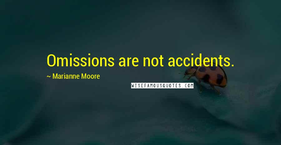 Marianne Moore Quotes: Omissions are not accidents.