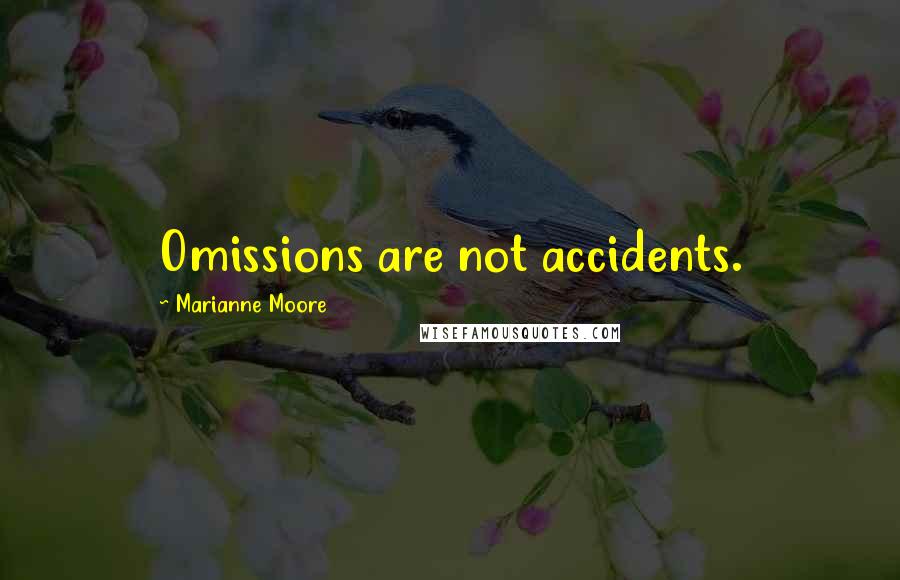 Marianne Moore Quotes: Omissions are not accidents.