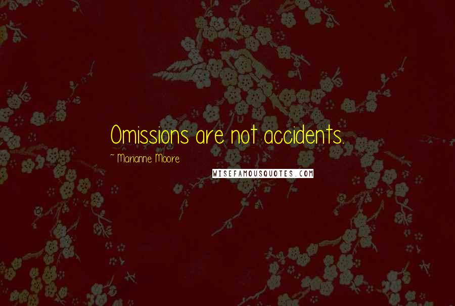 Marianne Moore Quotes: Omissions are not accidents.