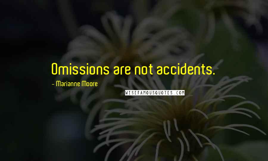 Marianne Moore Quotes: Omissions are not accidents.