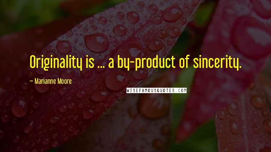 Marianne Moore Quotes: Originality is ... a by-product of sincerity.