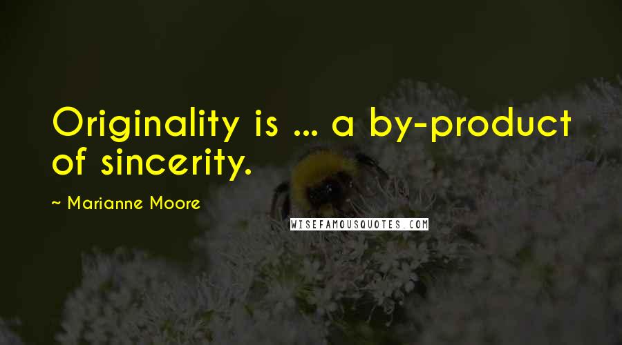 Marianne Moore Quotes: Originality is ... a by-product of sincerity.