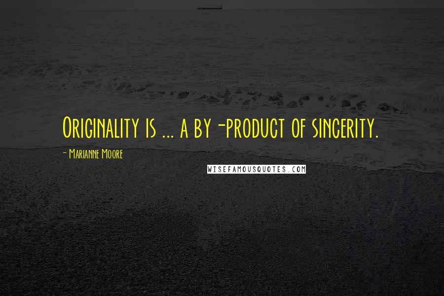 Marianne Moore Quotes: Originality is ... a by-product of sincerity.