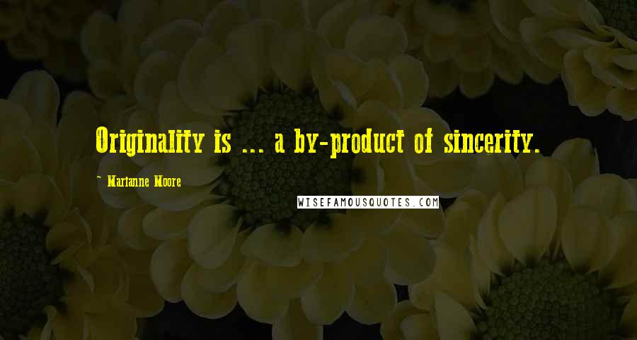 Marianne Moore Quotes: Originality is ... a by-product of sincerity.