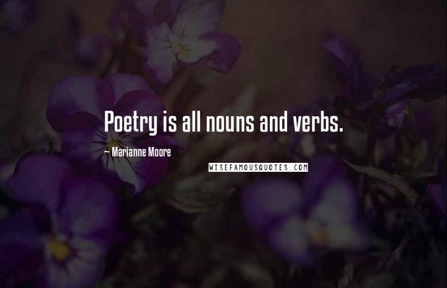 Marianne Moore Quotes: Poetry is all nouns and verbs.