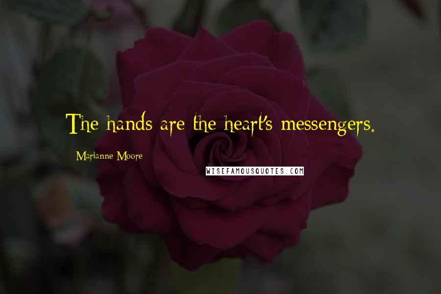 Marianne Moore Quotes: The hands are the heart's messengers.