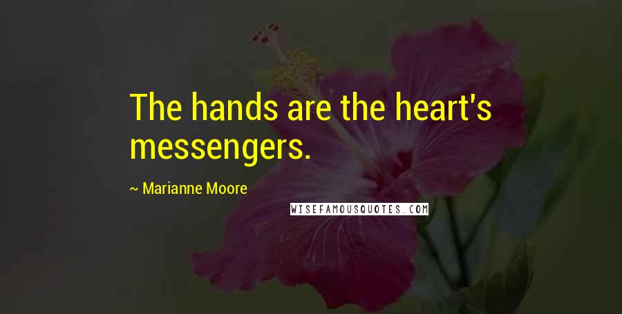 Marianne Moore Quotes: The hands are the heart's messengers.