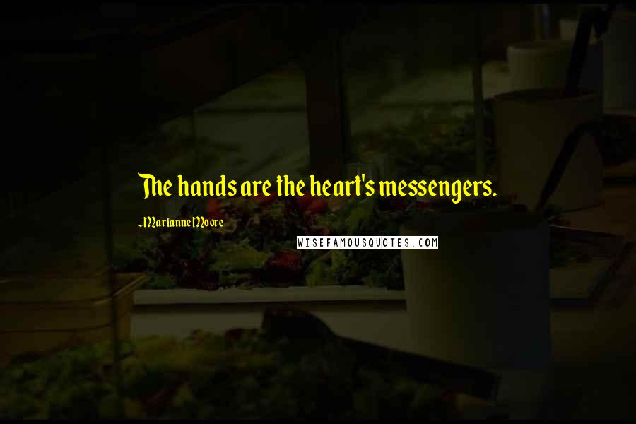 Marianne Moore Quotes: The hands are the heart's messengers.