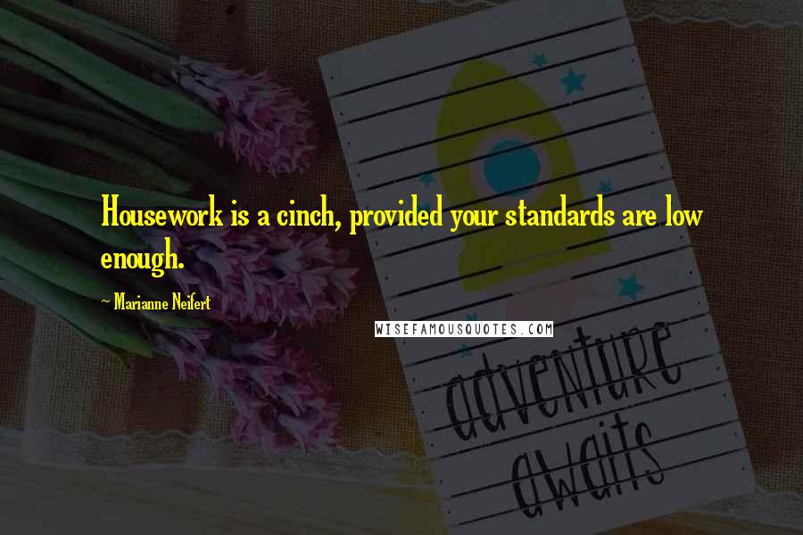 Marianne Neifert Quotes: Housework is a cinch, provided your standards are low enough.