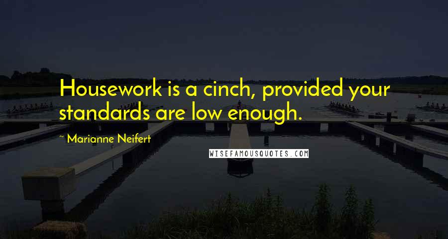 Marianne Neifert Quotes: Housework is a cinch, provided your standards are low enough.