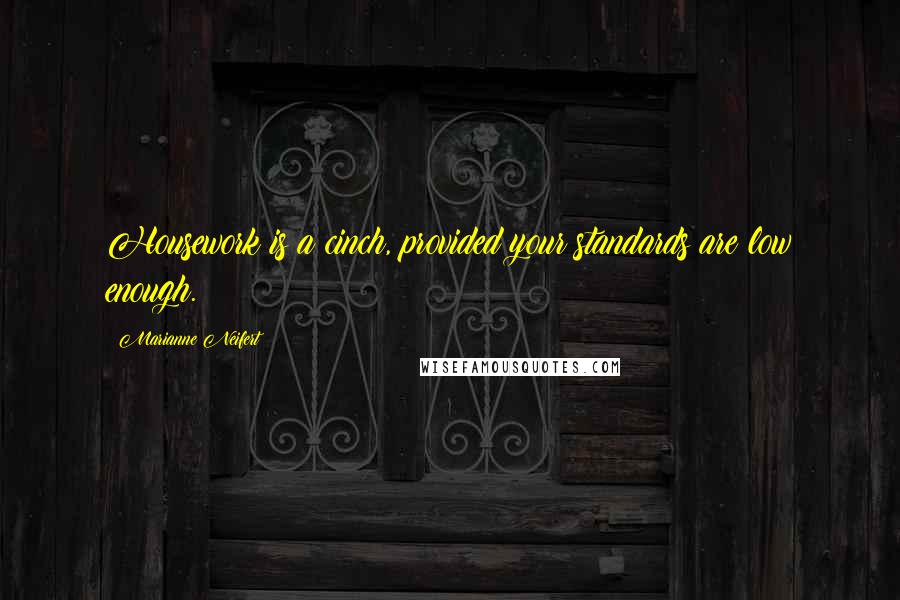 Marianne Neifert Quotes: Housework is a cinch, provided your standards are low enough.