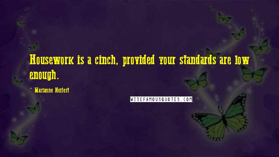 Marianne Neifert Quotes: Housework is a cinch, provided your standards are low enough.