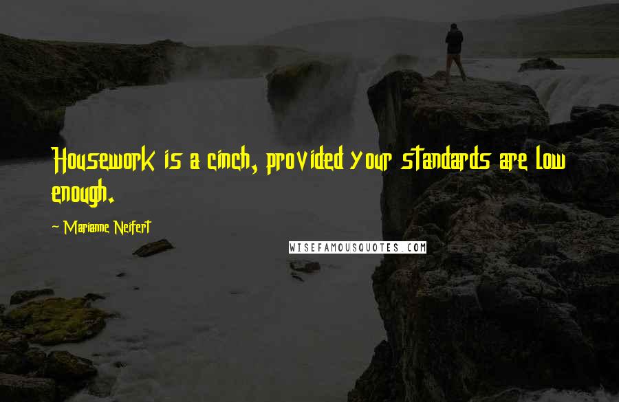 Marianne Neifert Quotes: Housework is a cinch, provided your standards are low enough.
