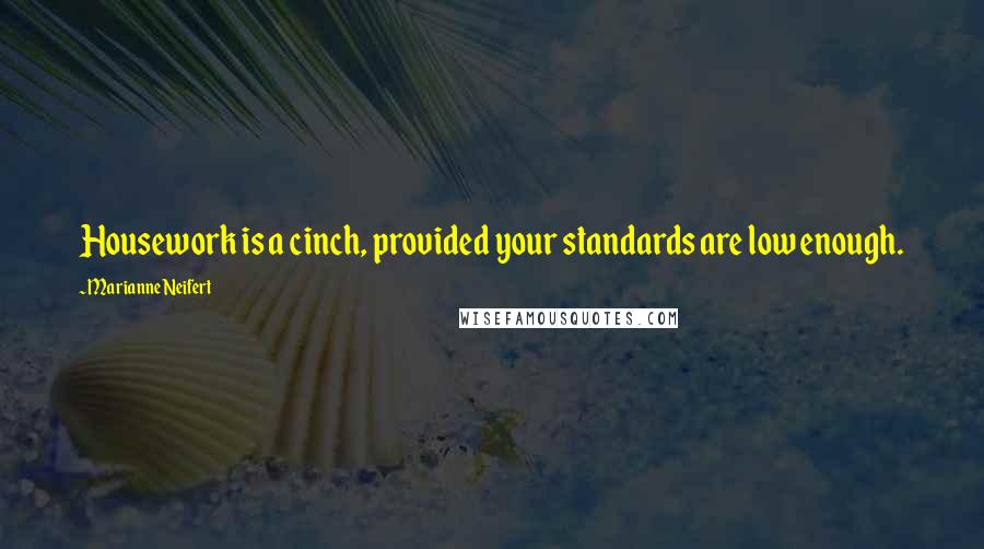 Marianne Neifert Quotes: Housework is a cinch, provided your standards are low enough.