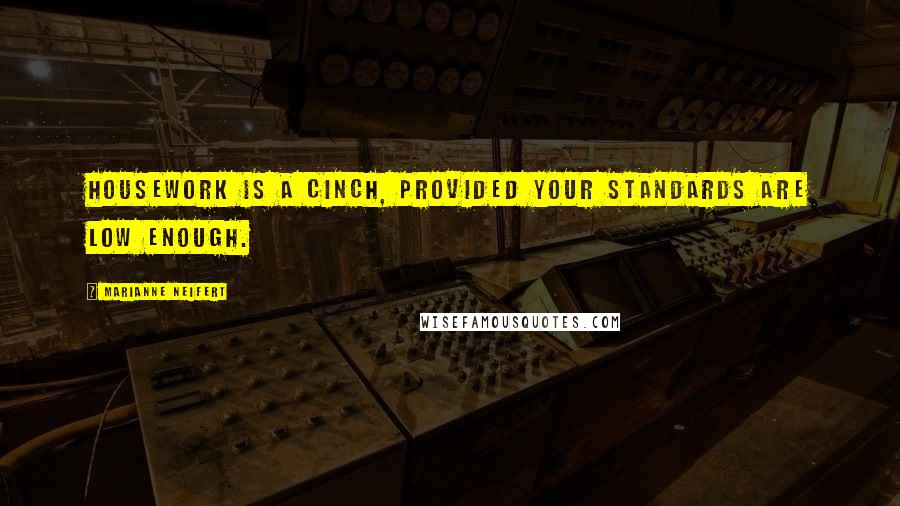 Marianne Neifert Quotes: Housework is a cinch, provided your standards are low enough.