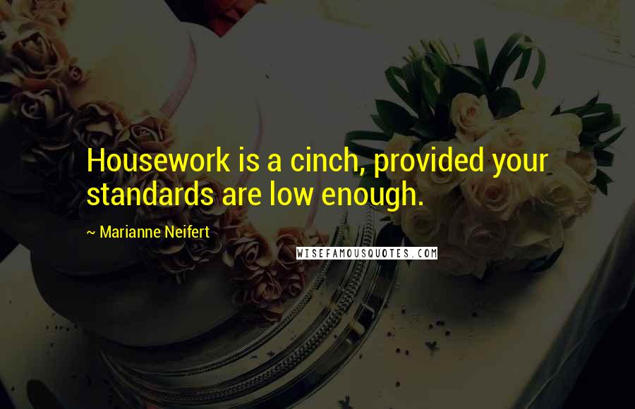 Marianne Neifert Quotes: Housework is a cinch, provided your standards are low enough.