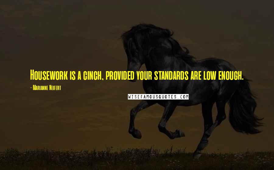 Marianne Neifert Quotes: Housework is a cinch, provided your standards are low enough.