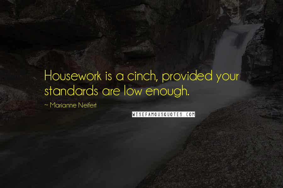 Marianne Neifert Quotes: Housework is a cinch, provided your standards are low enough.