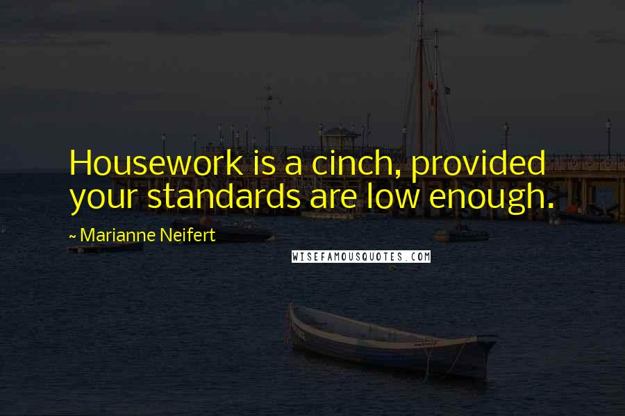 Marianne Neifert Quotes: Housework is a cinch, provided your standards are low enough.