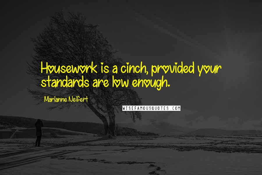 Marianne Neifert Quotes: Housework is a cinch, provided your standards are low enough.