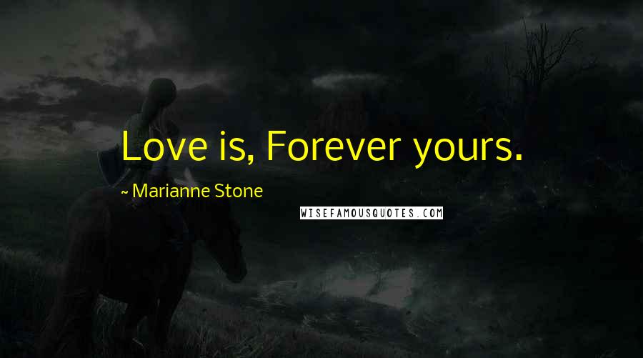 Marianne Stone Quotes: Love is, Forever yours.