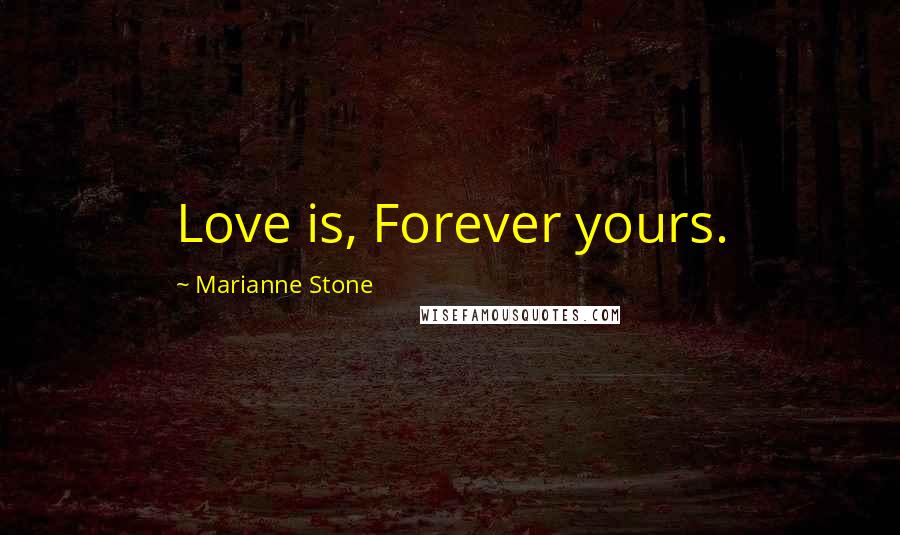Marianne Stone Quotes: Love is, Forever yours.