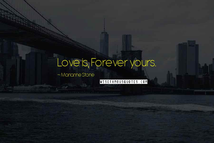 Marianne Stone Quotes: Love is, Forever yours.