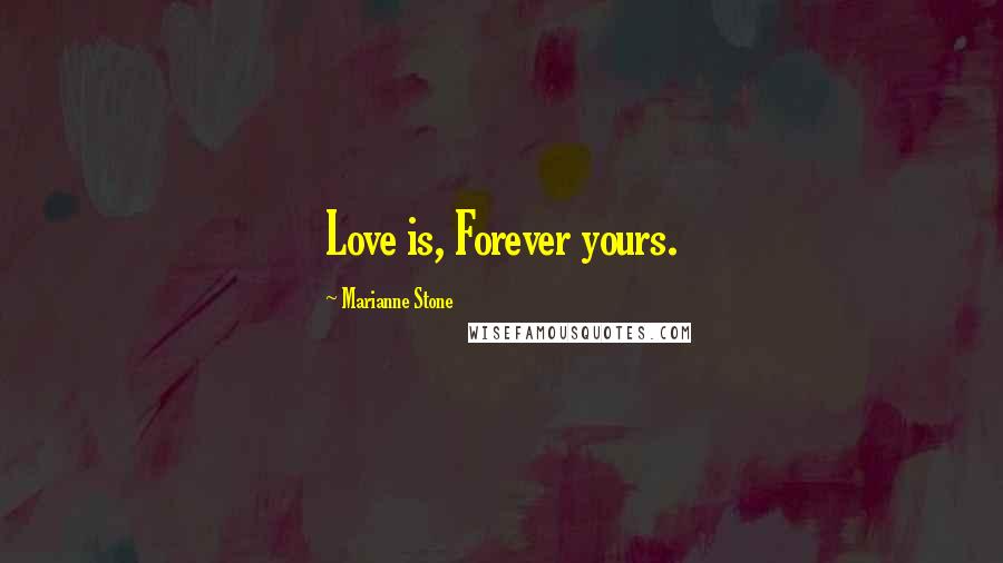 Marianne Stone Quotes: Love is, Forever yours.