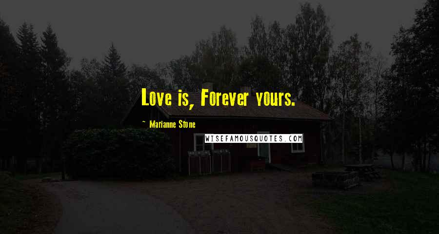 Marianne Stone Quotes: Love is, Forever yours.