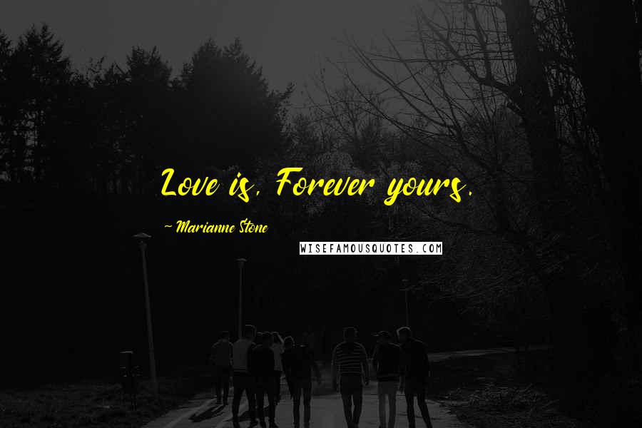 Marianne Stone Quotes: Love is, Forever yours.