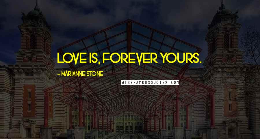 Marianne Stone Quotes: Love is, Forever yours.