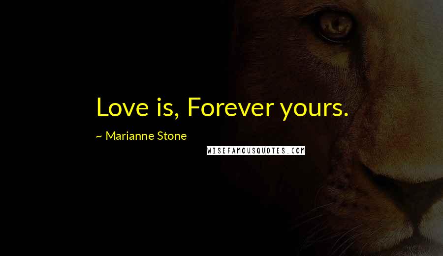 Marianne Stone Quotes: Love is, Forever yours.