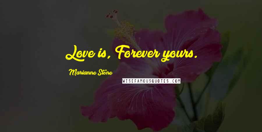 Marianne Stone Quotes: Love is, Forever yours.