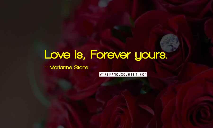 Marianne Stone Quotes: Love is, Forever yours.