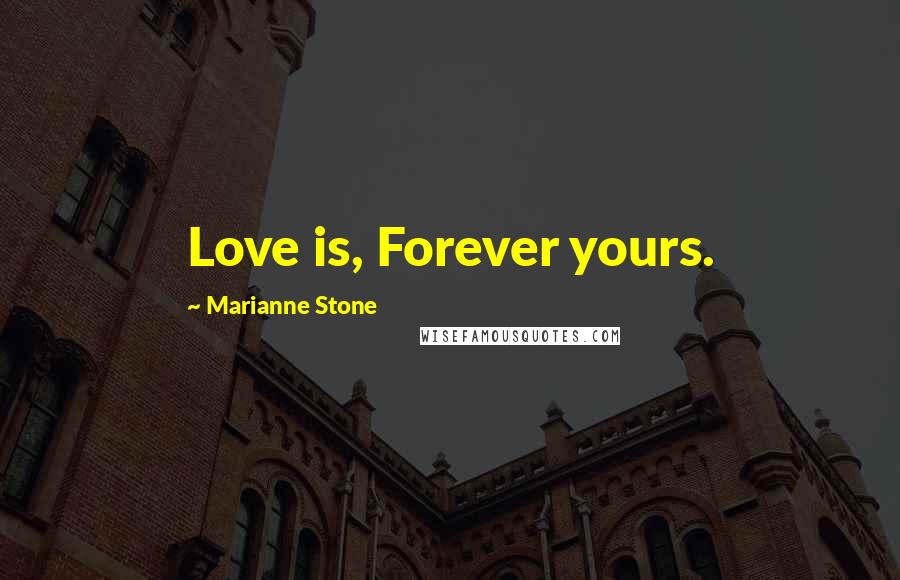 Marianne Stone Quotes: Love is, Forever yours.