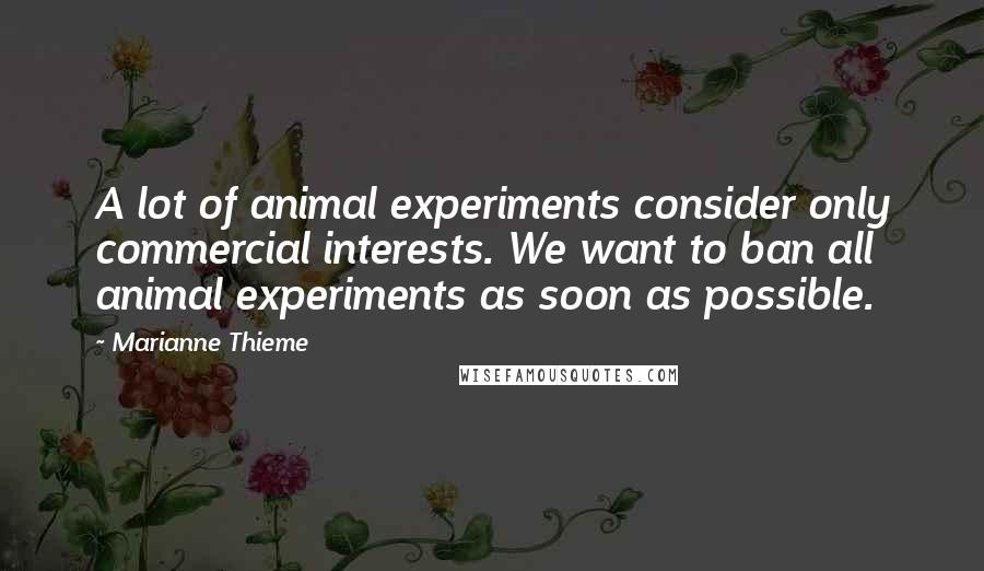Marianne Thieme Quotes: A lot of animal experiments consider only commercial interests. We want to ban all animal experiments as soon as possible.