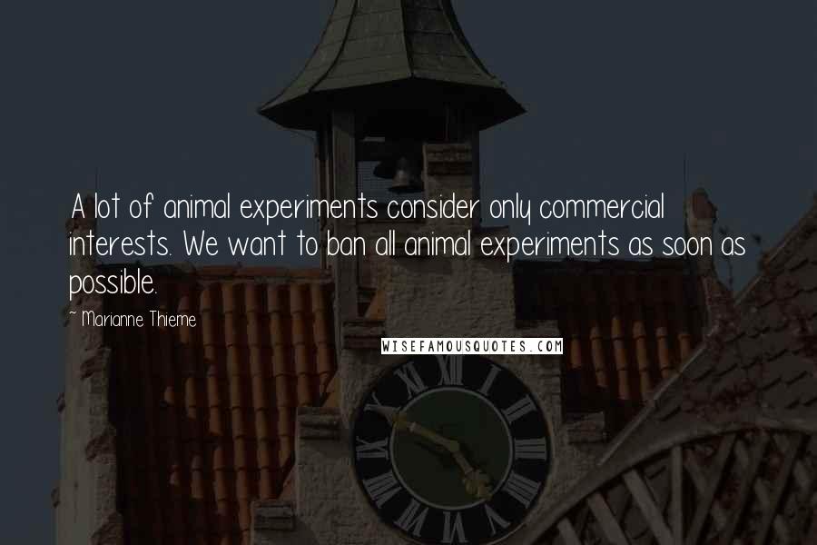 Marianne Thieme Quotes: A lot of animal experiments consider only commercial interests. We want to ban all animal experiments as soon as possible.