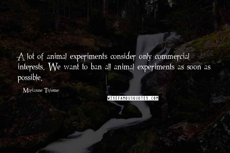 Marianne Thieme Quotes: A lot of animal experiments consider only commercial interests. We want to ban all animal experiments as soon as possible.