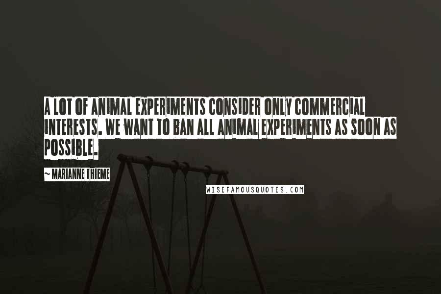 Marianne Thieme Quotes: A lot of animal experiments consider only commercial interests. We want to ban all animal experiments as soon as possible.