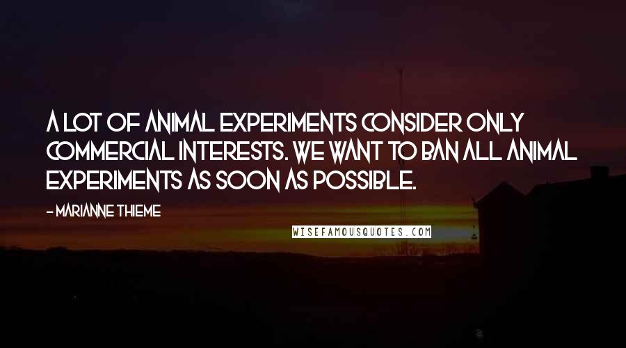 Marianne Thieme Quotes: A lot of animal experiments consider only commercial interests. We want to ban all animal experiments as soon as possible.