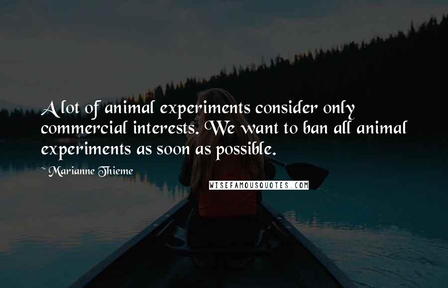Marianne Thieme Quotes: A lot of animal experiments consider only commercial interests. We want to ban all animal experiments as soon as possible.