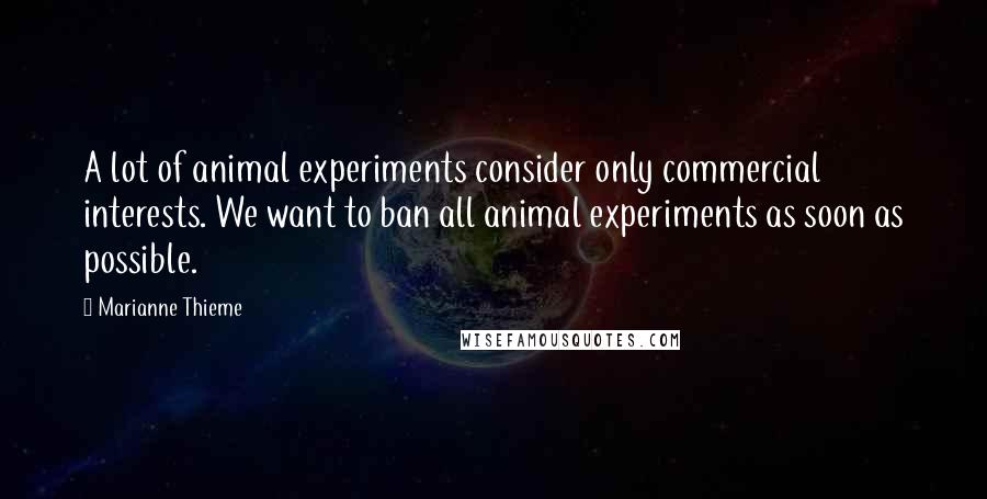 Marianne Thieme Quotes: A lot of animal experiments consider only commercial interests. We want to ban all animal experiments as soon as possible.