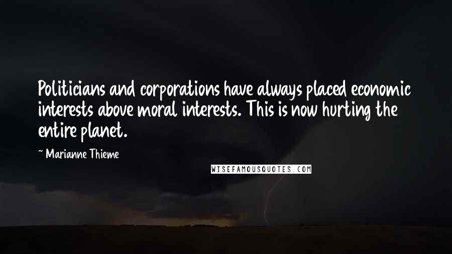 Marianne Thieme Quotes: Politicians and corporations have always placed economic interests above moral interests. This is now hurting the entire planet.